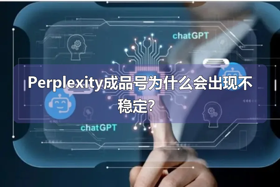 Perplexity成品号为什么会出现不稳定？